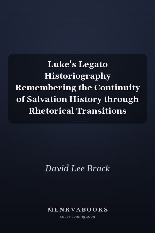 Luke's Legato Historiography Remembering the Continuity of Salvation History through Rhetorical Transitions