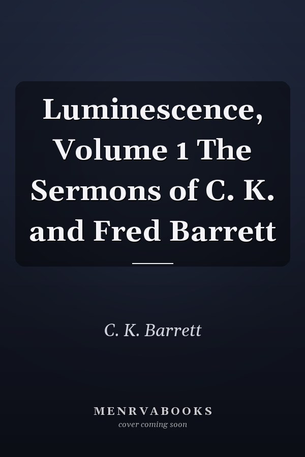 Luminescence, Volume 1 The Sermons of C. K. and Fred Barrett