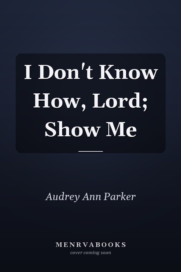 I Don't Know How, Lord; Show Me
