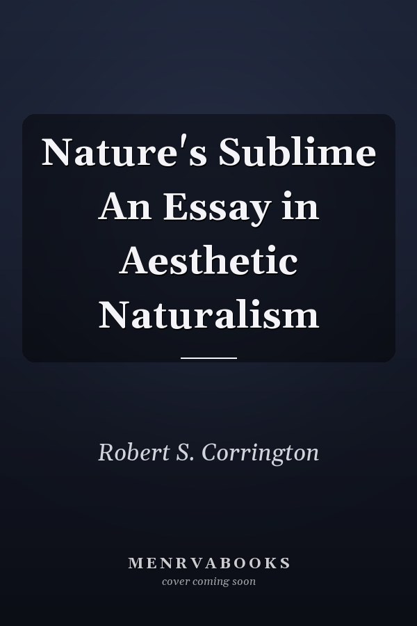 Nature's Sublime An Essay in Aesthetic Naturalism