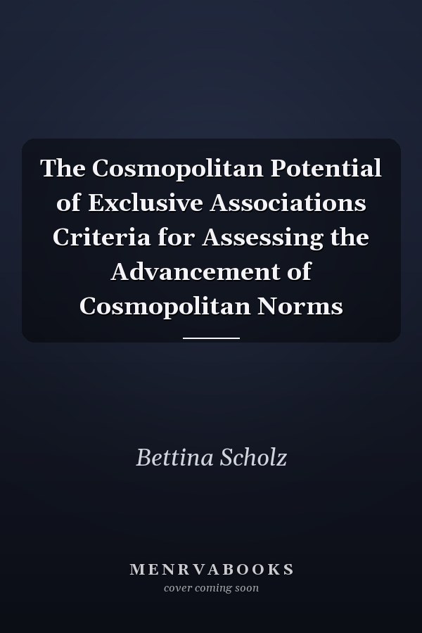 The Cosmopolitan Potential of Exclusive Associations Criteria for Assessing the Advancement of Cosmopolitan Norms