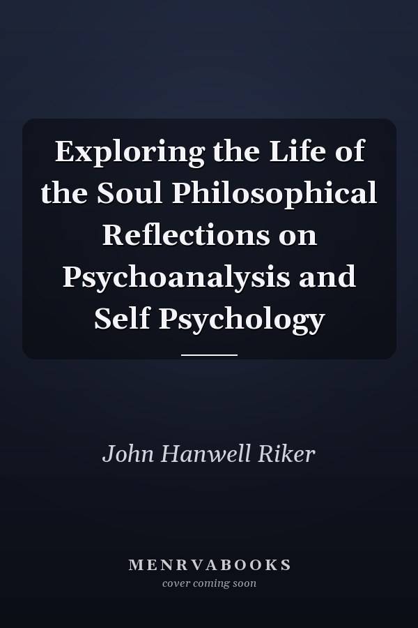 Exploring the Life of the Soul Philosophical Reflections on Psychoanalysis and Self Psychology