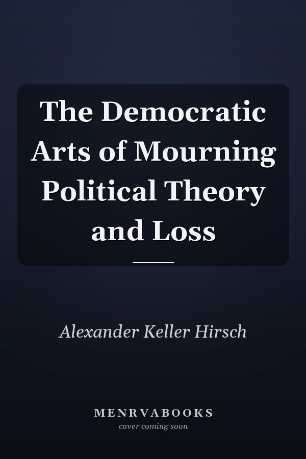 The Democratic Arts of Mourning Political Theory and Loss