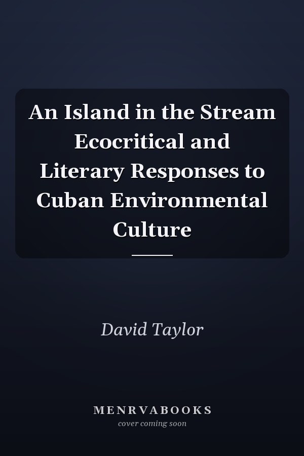 An Island in the Stream Ecocritical and Literary Responses to Cuban Environmental Culture