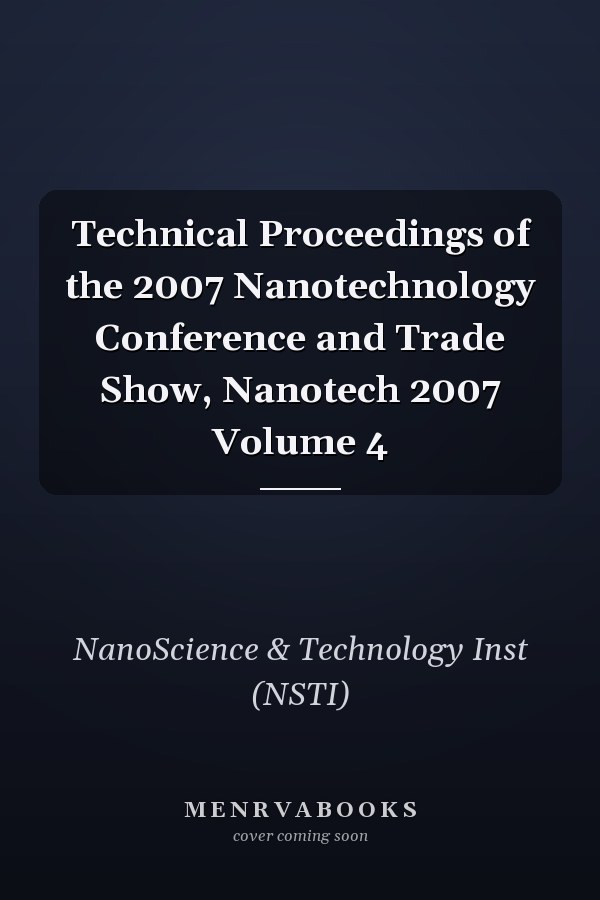 Technical Proceedings of the 2007 Nanotechnology Conference and Trade Show, Nanotech 2007 Volume 4