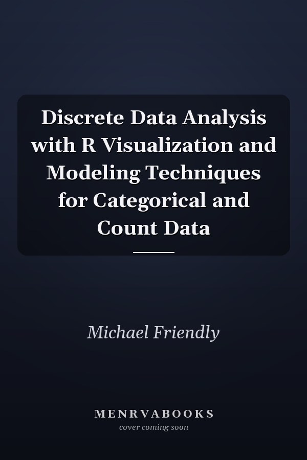 Discrete Data Analysis with R Visualization and Modeling Techniques for Categorical and Count Data