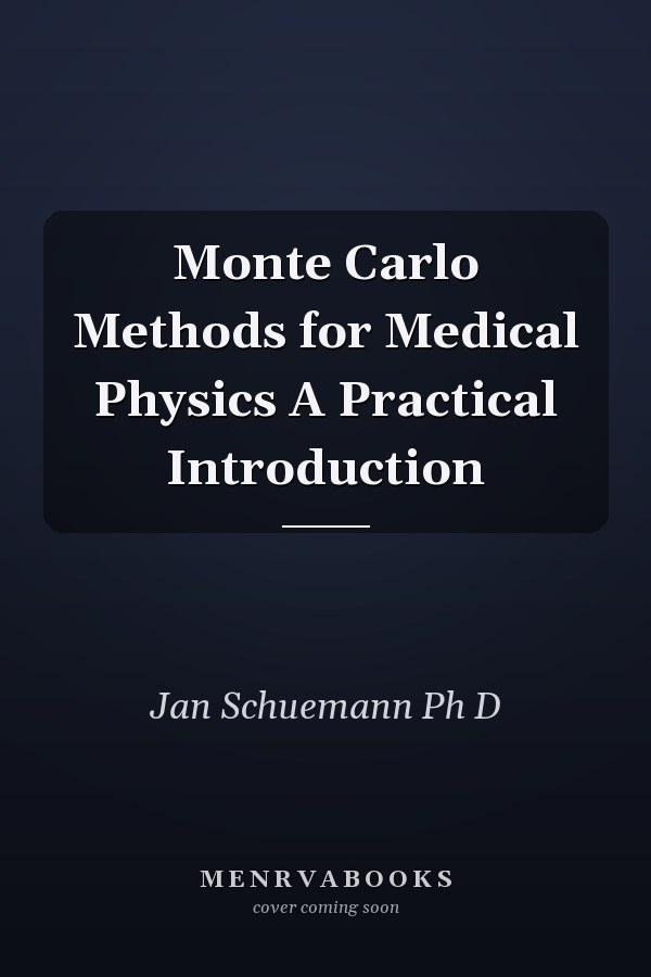 Monte Carlo Methods for Medical Physics A Practical Introduction