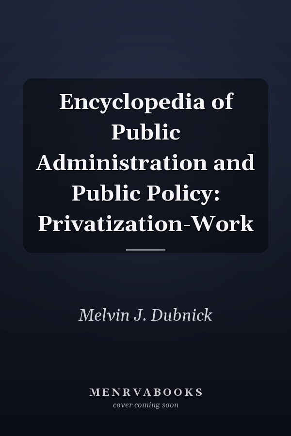 Encyclopedia of Public Administration and Public Policy: Privatization-Work