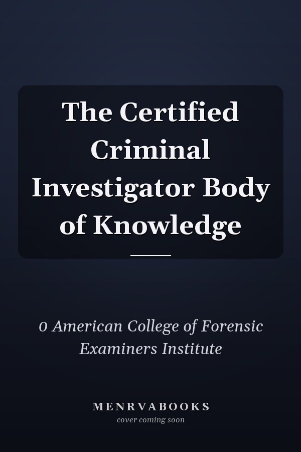 The Certified Criminal Investigator Body of Knowledge