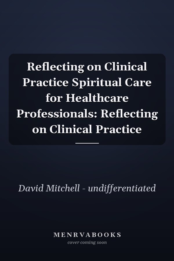 Reflecting on Clinical Practice Spiritual Care for Healthcare Professionals: Reflecting on Clinical Practice