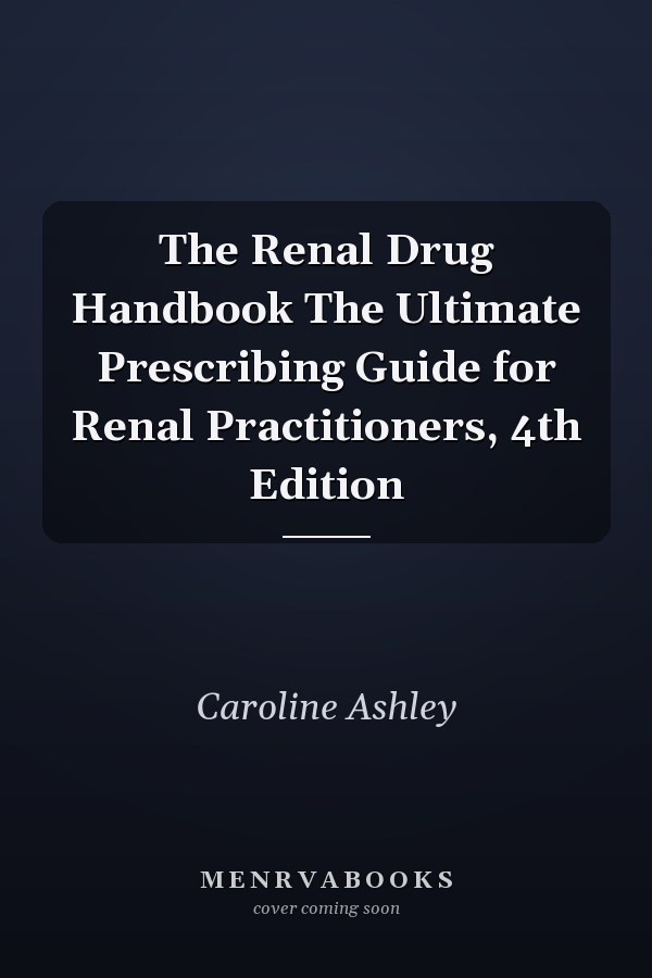 The Renal Drug Handbook The Ultimate Prescribing Guide for Renal Practitioners, 4th Edition