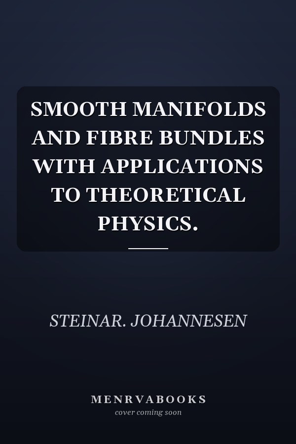 SMOOTH MANIFOLDS AND FIBRE BUNDLES WITH APPLICATIONS TO THEORETICAL PHYSICS.