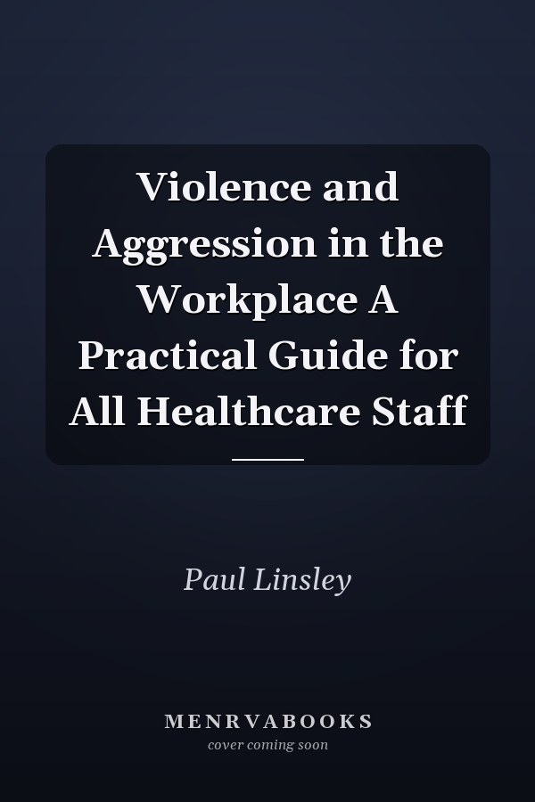 Violence and Aggression in the Workplace A Practical Guide for All Healthcare Staff