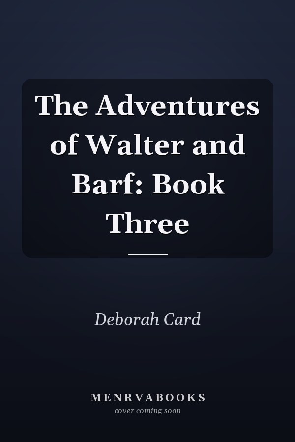 The Adventures of Walter and Barf: Book Three