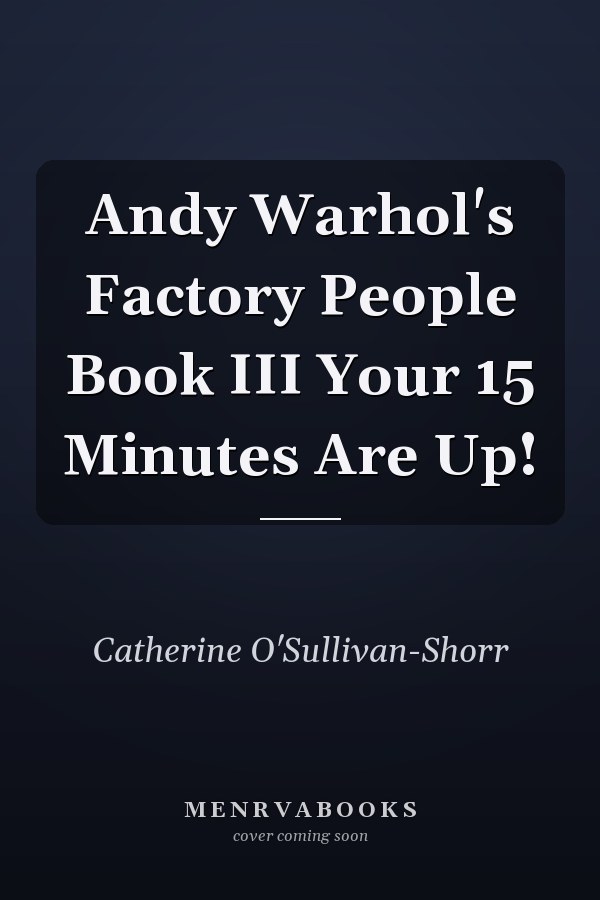 Andy Warhol's Factory People Book III Your 15 Minutes Are Up!