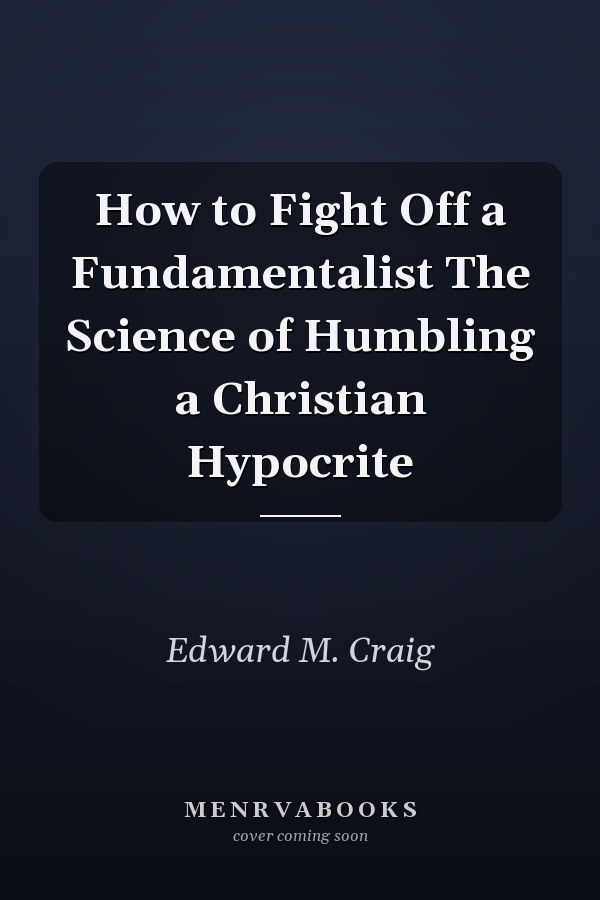 How to Fight Off a Fundamentalist The Science of Humbling a Christian Hypocrite