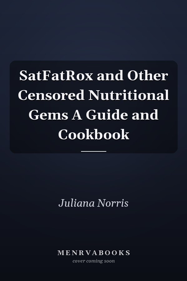 SatFatRox and Other Censored Nutritional Gems A Guide and Cookbook