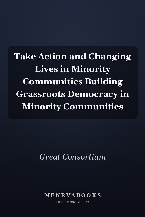 Take Action and Changing Lives in Minority Communities Building Grassroots Democracy in Minority Communities