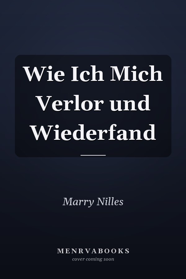 Wie Ich Mich Verlor und Wiederfand