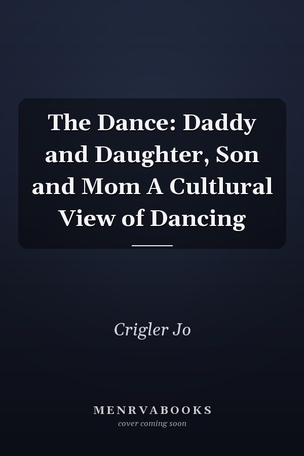 The Dance: Daddy and Daughter, Son and Mom A Cultlural View of Dancing