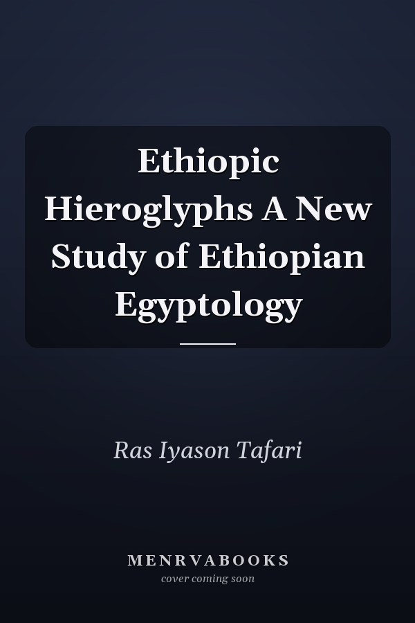 Ethiopic Hieroglyphs A New Study of Ethiopian Egyptology