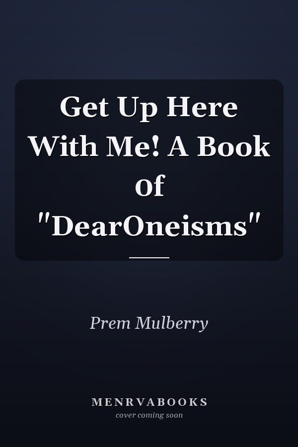 Get Up Here With Me! A Book 0f "DearOneisms"