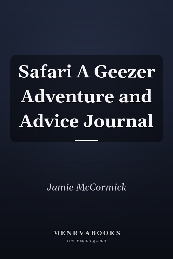 Safari A Geezer Adventure and Advice Journal