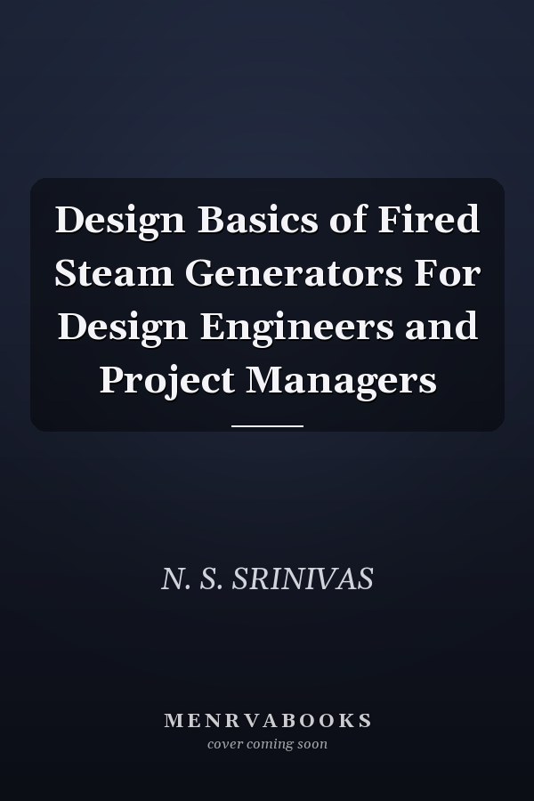 Design Basics of Fired Steam Generators For Design Engineers and Project Managers