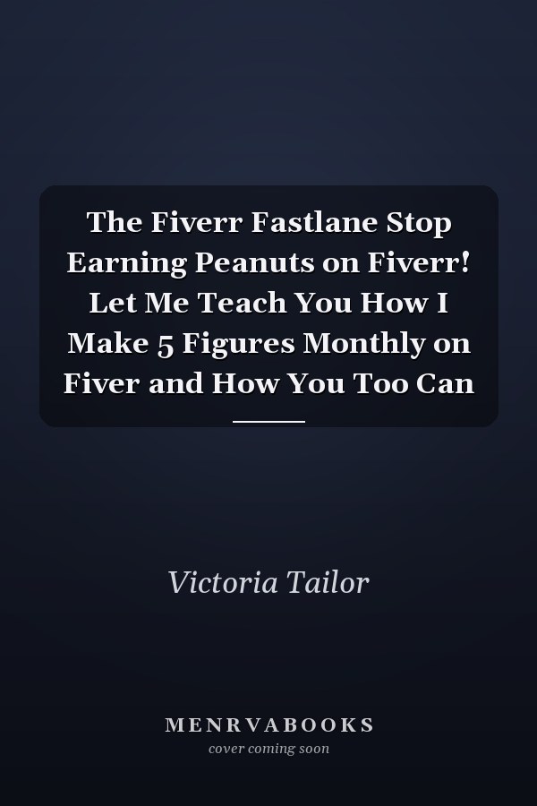 The Fiverr Fastlane Stop Earning Peanuts on Fiverr! Let Me Teach You How I Make 5 Figures Monthly on Fiver and How You Too Can