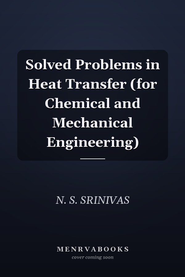 Solved Problems in Heat Transfer (for Chemical and Mechanical Engineering)