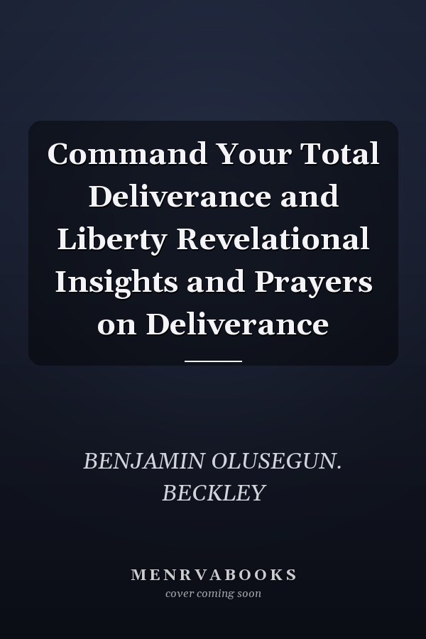 Command Your Total Deliverance and Liberty Revelational Insights and Prayers on Deliverance