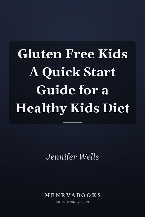 Gluten Free Kids A Quick Start Guide for a Healthy Kids Diet