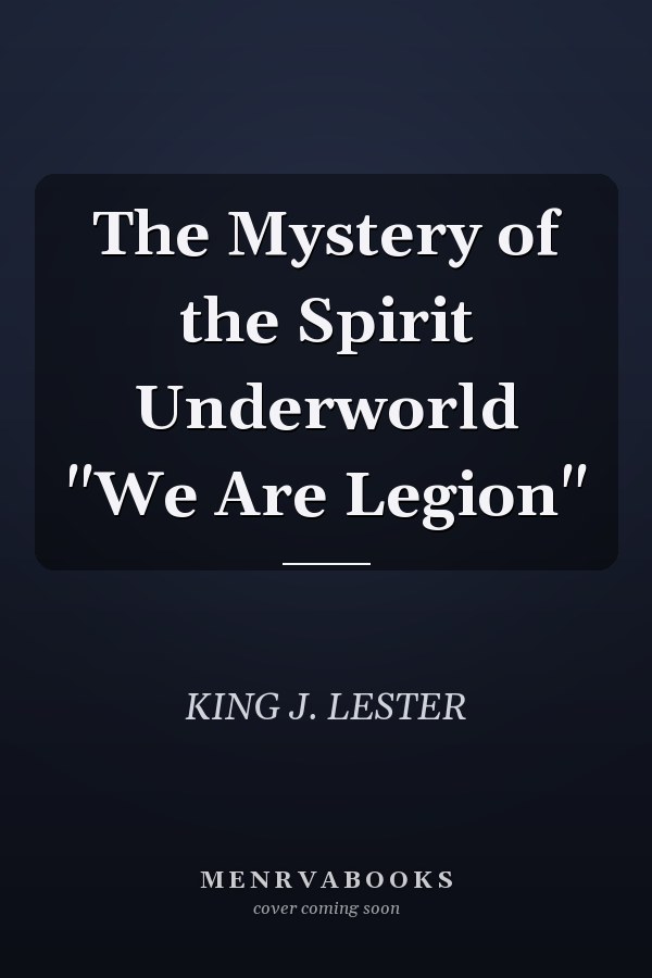 The Mystery of the Spirit Underworld "We Are Legion"