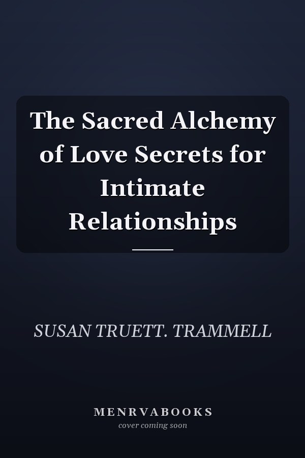 The Sacred Alchemy of Love Secrets for Intimate Relationships