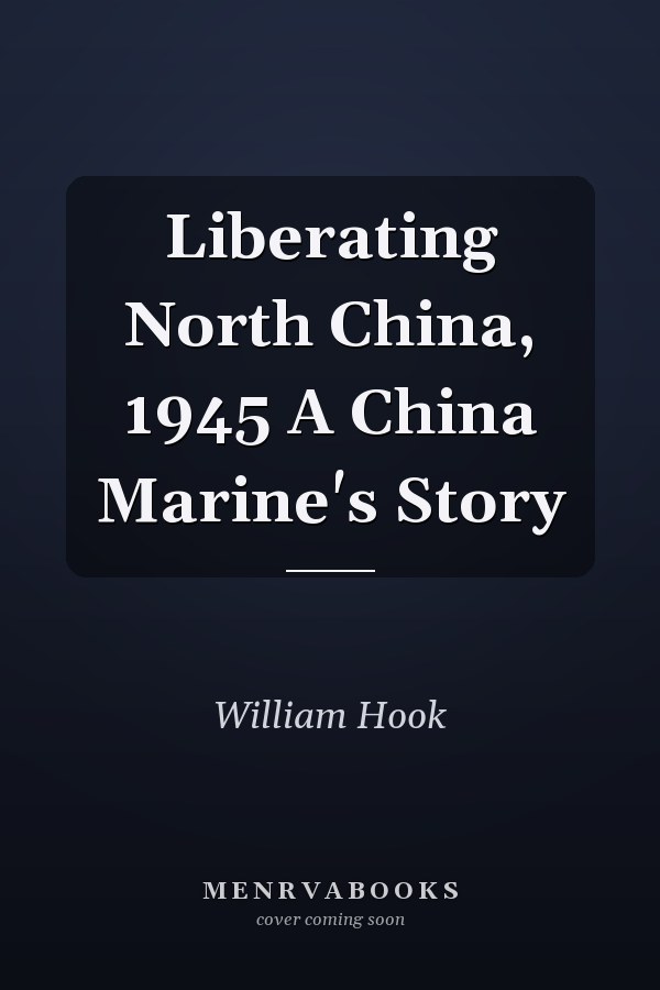 Liberating North China, 1945 A China Marine's Story