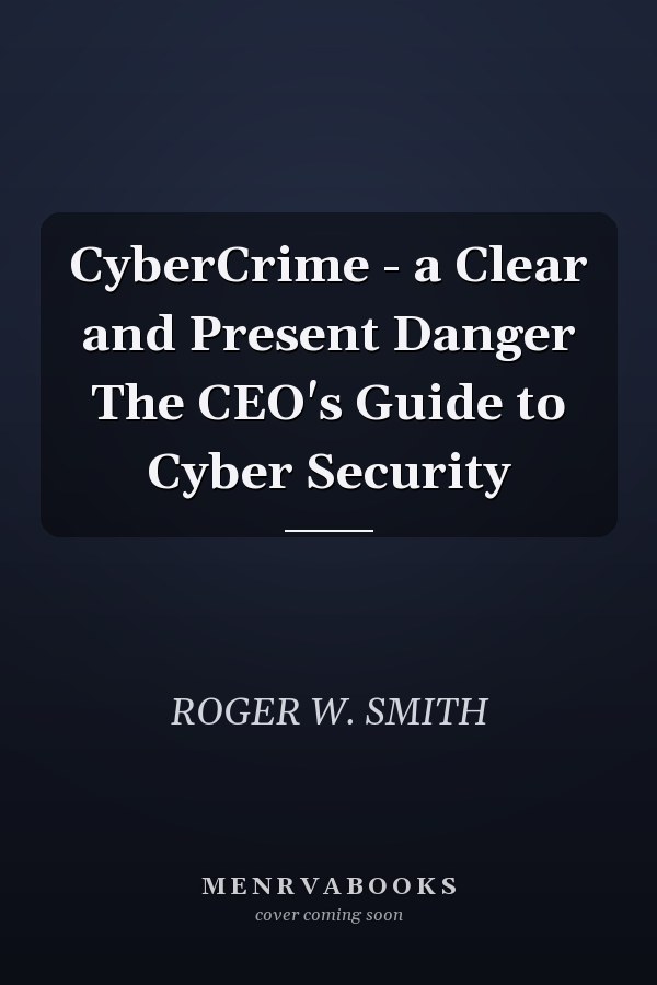 CyberCrime - a Clear and Present Danger The CEO's Guide to Cyber Security