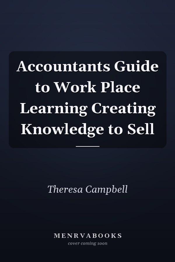Accountants Guide to Work Place Learning Creating Knowledge to Sell