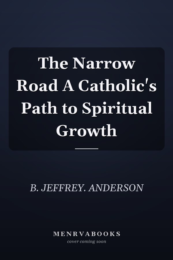 The Narrow Road A Catholic's Path to Spiritual Growth