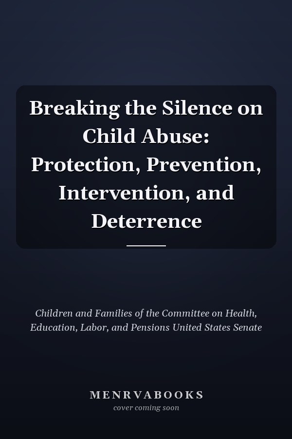 Breaking the Silence on Child Abuse: Protection, Prevention, Intervention, and Deterrence