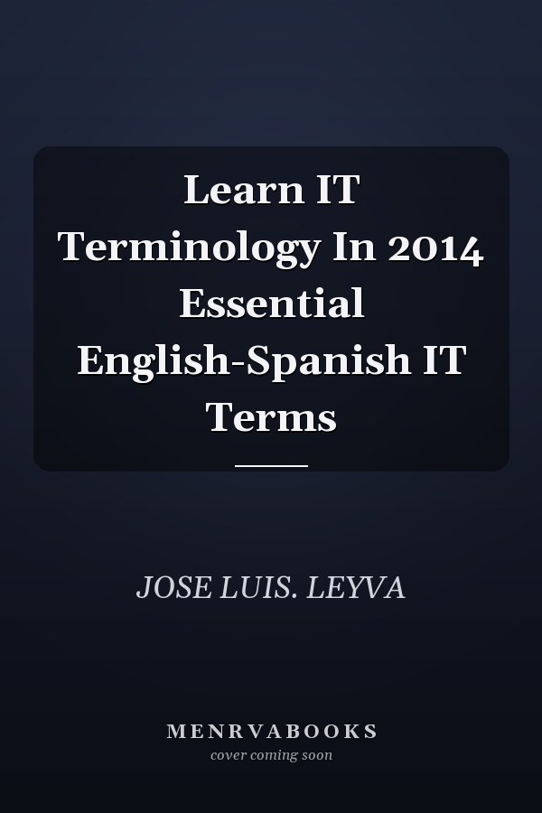 Learn IT Terminology In 2014 Essential English-Spanish IT Terms