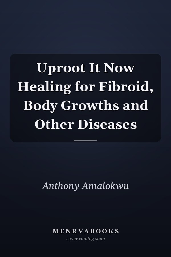 Uproot It Now Healing for Fibroid, Body Growths and Other Diseases
