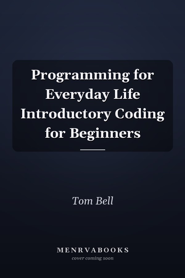 Programming for Everyday Life Introductory Coding for Beginners