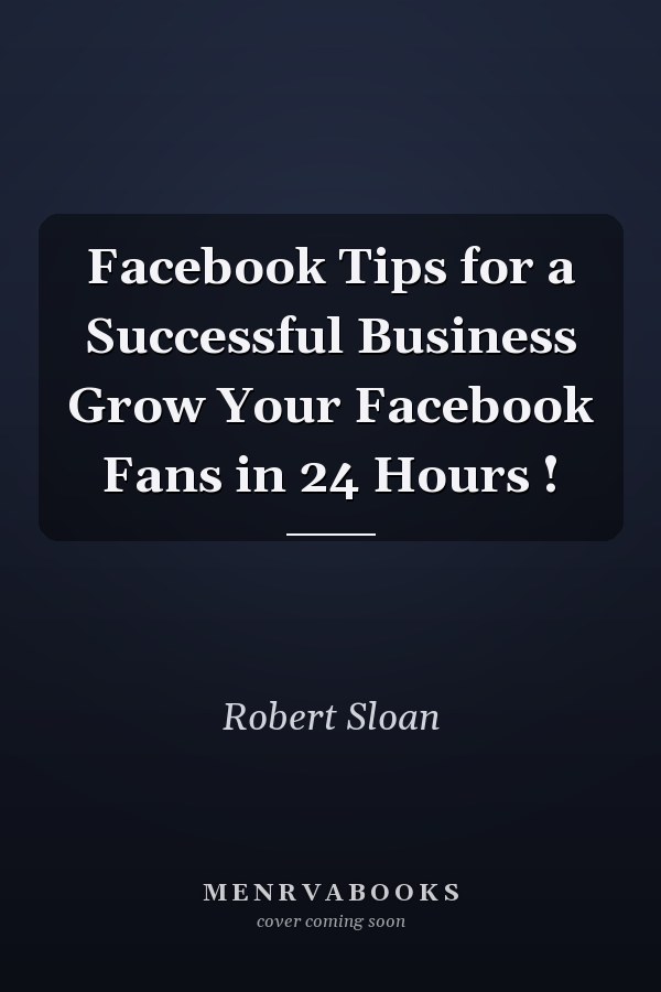 Facebook Tips for a Successful Business Grow Your Facebook Fans in 24 Hours !