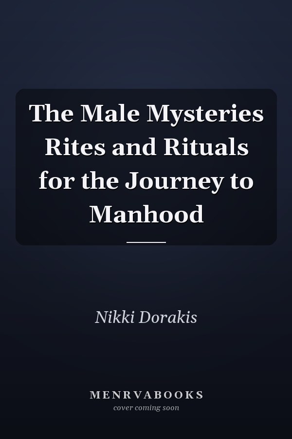 The Male Mysteries Rites and Rituals for the Journey to Manhood