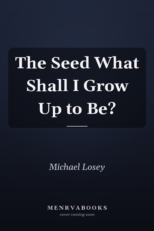 The Seed What Shall I Grow Up to Be?