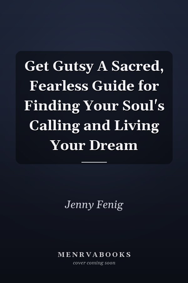 Get Gutsy A Sacred, Fearless Guide for Finding Your Soul's Calling and Living Your Dream