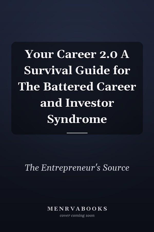 Your Career 2.0 A Survival Guide for The Battered Career and Investor Syndrome