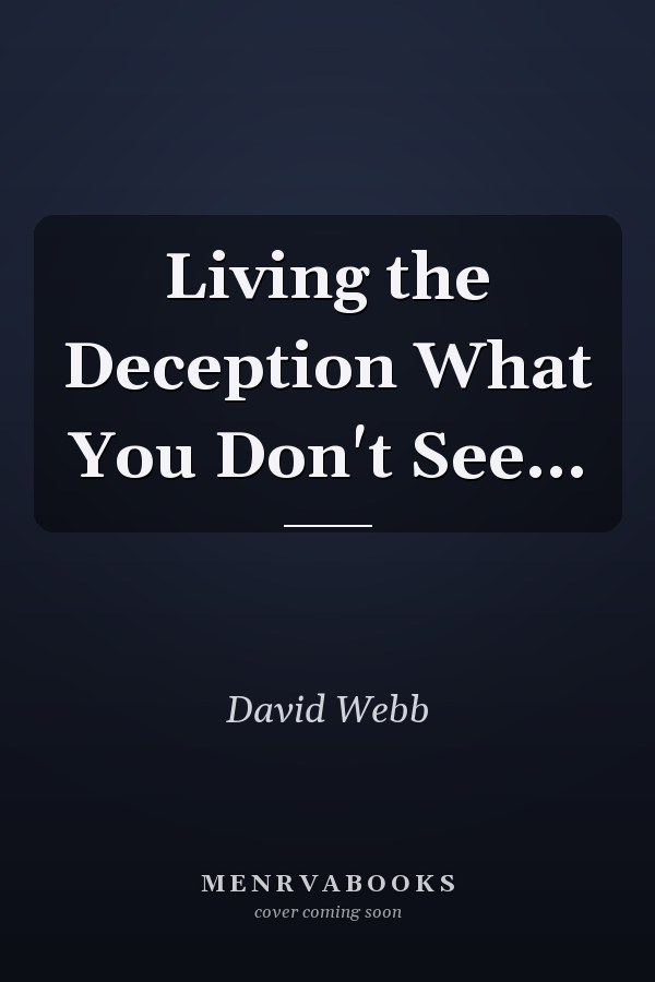 Living the Deception What You Don't See...