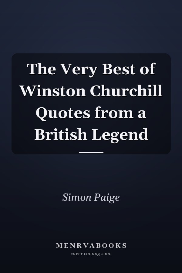 The Very Best of Winston Churchill Quotes from a British Legend