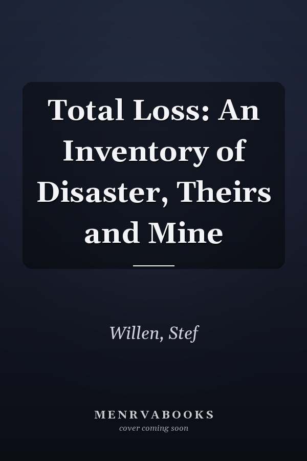 Total Loss: An Inventory of Disaster, Theirs and Mine
